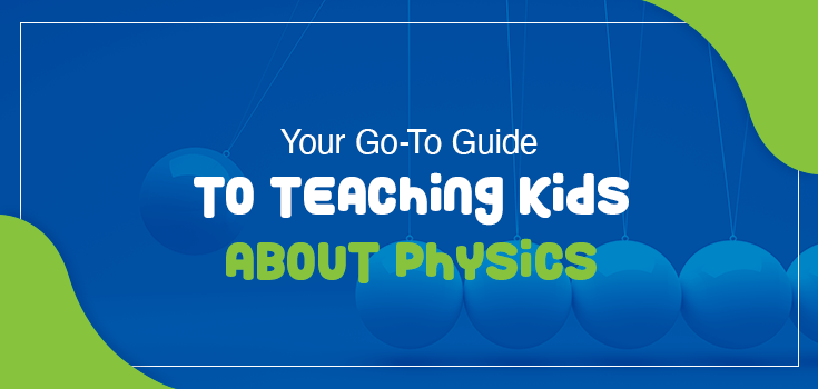 Your Go-To Guide to Teaching Kids About Physics